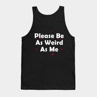 Please Be As Weird As Me Tank Top